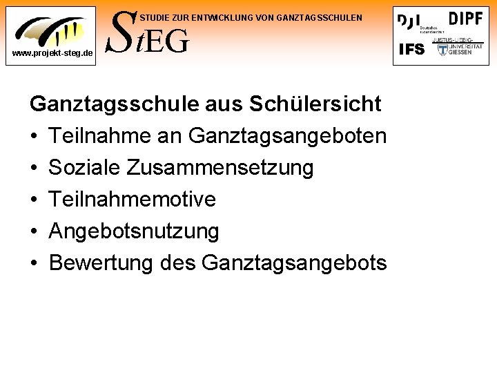 St. EG STUDIE ZUR ENTWICKLUNG VON GANZTAGSSCHULEN www. projekt-steg. de Ganztagsschule aus Schülersicht •