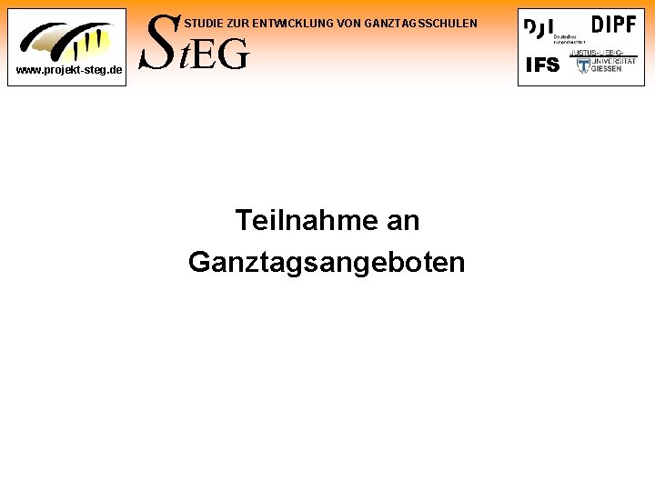 St. EG STUDIE ZUR ENTWICKLUNG VON GANZTAGSSCHULEN www. projekt-steg. de Teilnahme an Ganztagsangeboten IFS