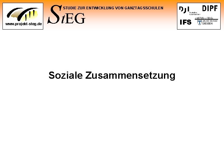 St. EG STUDIE ZUR ENTWICKLUNG VON GANZTAGSSCHULEN www. projekt-steg. de Soziale Zusammensetzung IFS 