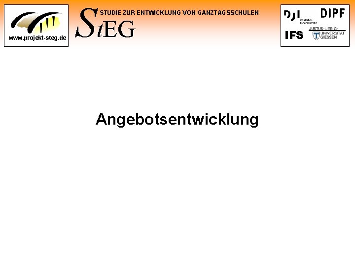 St. EG STUDIE ZUR ENTWICKLUNG VON GANZTAGSSCHULEN www. projekt-steg. de Angebotsentwicklung IFS 