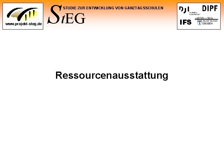 St. EG STUDIE ZUR ENTWICKLUNG VON GANZTAGSSCHULEN www. projekt-steg. de Ressourcenausstattung IFS 