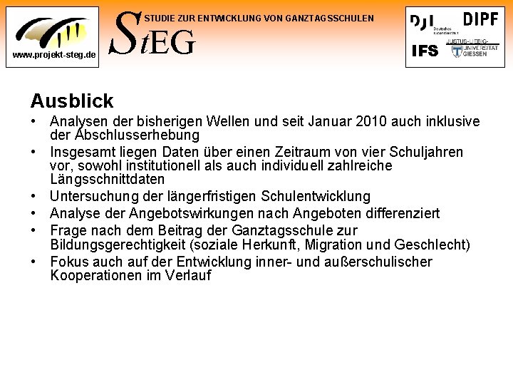 St. EG STUDIE ZUR ENTWICKLUNG VON GANZTAGSSCHULEN www. projekt-steg. de IFS Ausblick • Analysen