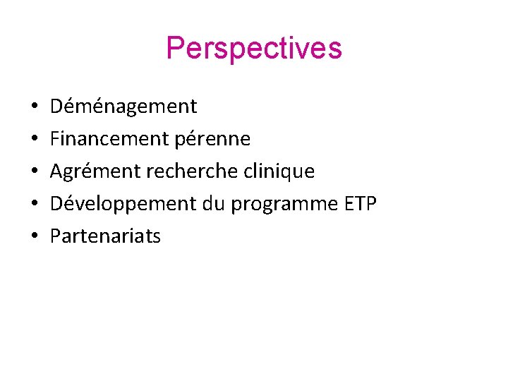 Perspectives • • • Déménagement Financement pérenne Agrément recherche clinique Développement du programme ETP