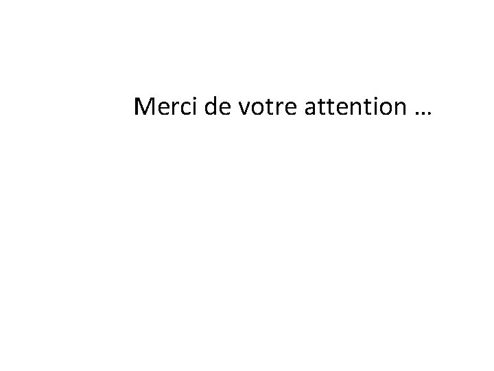 Merci de votre attention … 