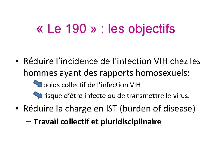  « Le 190 » : les objectifs • Réduire l’incidence de l’infection VIH