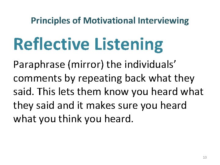 Principles of Motivational Interviewing Reflective Listening Paraphrase (mirror) the individuals’ comments by repeating back