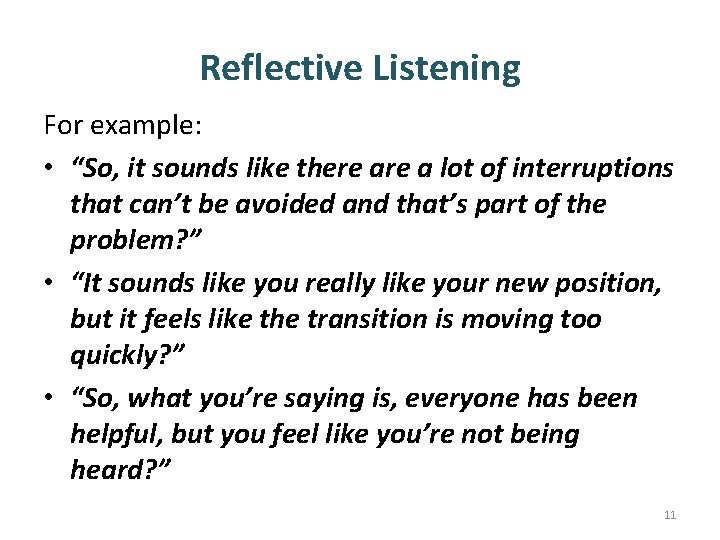 Reflective Listening For example: • “So, it sounds like there a lot of interruptions