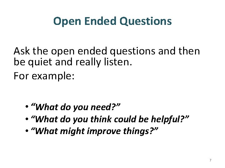 Open Ended Questions Ask the open ended questions and then be quiet and really
