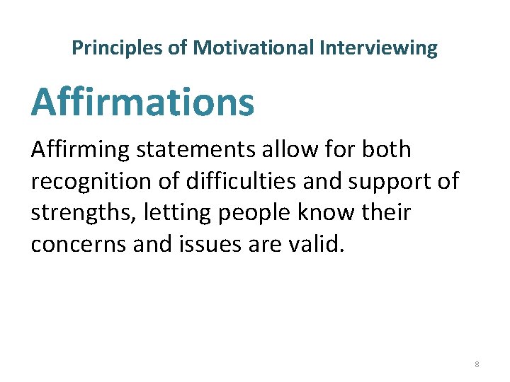 Principles of Motivational Interviewing Affirmations Affirming statements allow for both recognition of difficulties and