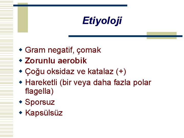 Etiyoloji w Gram negatif, çomak w Zorunlu aerobik w Çoğu oksidaz ve katalaz (+)