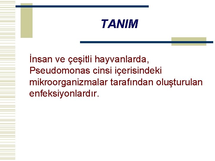 TANIM İnsan ve çeşitli hayvanlarda, Pseudomonas cinsi içerisindeki mikroorganizmalar tarafından oluşturulan enfeksiyonlardır. 