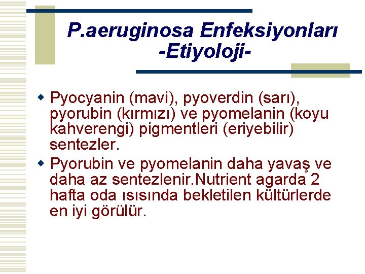 P. aeruginosa Enfeksiyonları -Etiyolojiw Pyocyanin (mavi), pyoverdin (sarı), pyorubin (kırmızı) ve pyomelanin (koyu kahverengi)