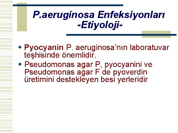 P. aeruginosa Enfeksiyonları -Etiyolojiw Pyocyanin P. aeruginosa’nın laboratuvar teşhisinde önemlidir. w Pseudomonas agar P,