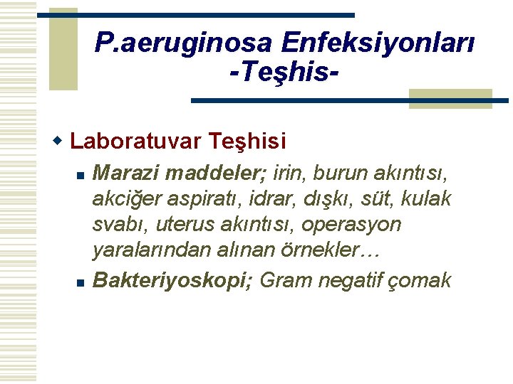 P. aeruginosa Enfeksiyonları -Teşhisw Laboratuvar Teşhisi n n Marazi maddeler; irin, burun akıntısı, akciğer