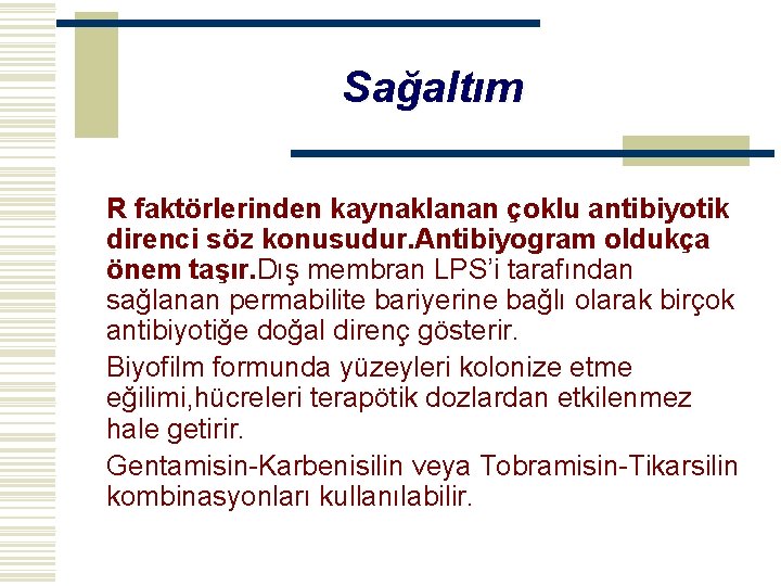 Sağaltım R faktörlerinden kaynaklanan çoklu antibiyotik direnci söz konusudur. Antibiyogram oldukça önem taşır. Dış