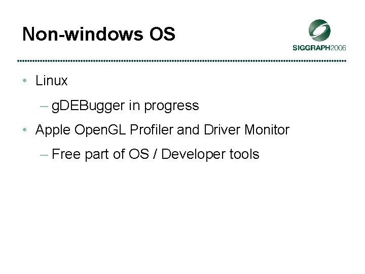 Non-windows OS • Linux – g. DEBugger in progress • Apple Open. GL Profiler