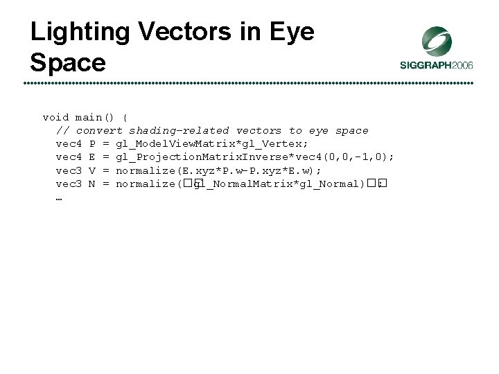 Lighting Vectors in Eye Space void main() { // convert shading-related vectors to eye