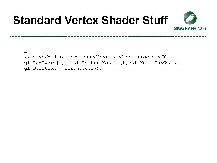 Standard Vertex Shader Stuff … // standard texture coordinate and position stuff gl_Tex. Coord[0]