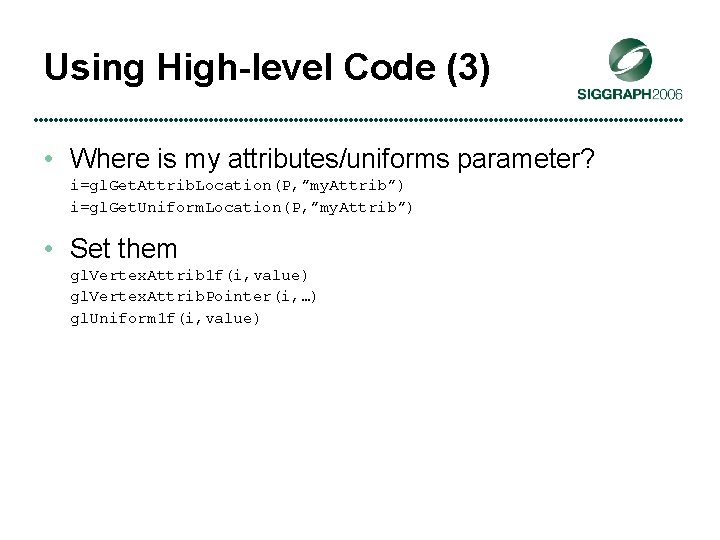 Using High-level Code (3) • Where is my attributes/uniforms parameter? i=gl. Get. Attrib. Location(P,