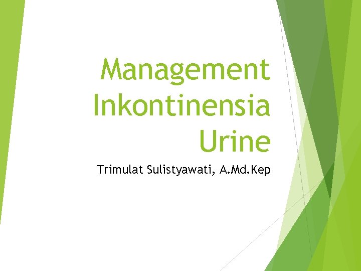 Management Inkontinensia Urine Trimulat Sulistyawati, A. Md. Kep 