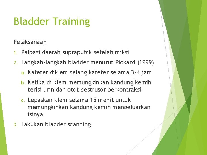 Bladder Training Pelaksanaan 1. Palpasi daerah suprapubik setelah miksi 2. Langkah-langkah bladder menurut Pickard
