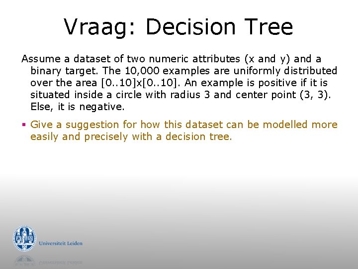 Vraag: Decision Tree Assume a dataset of two numeric attributes (x and y) and