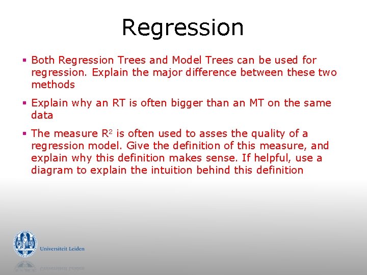 Regression § Both Regression Trees and Model Trees can be used for regression. Explain