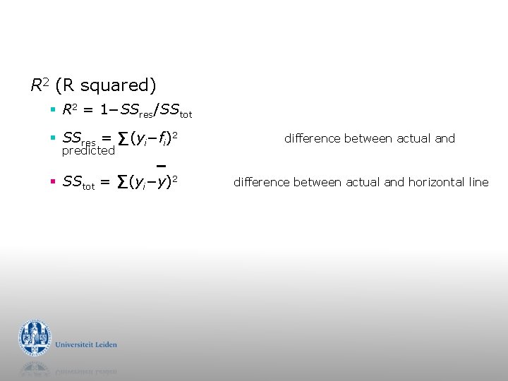 R 2 (R squared) § R 2 = 1−SSres/SStot § SSres = Σ(yi−fi)2 §