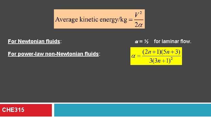 For Newtonian fluids: For power-law non-Newtonian fluids: CHE 315 a=½ for laminar flow. 