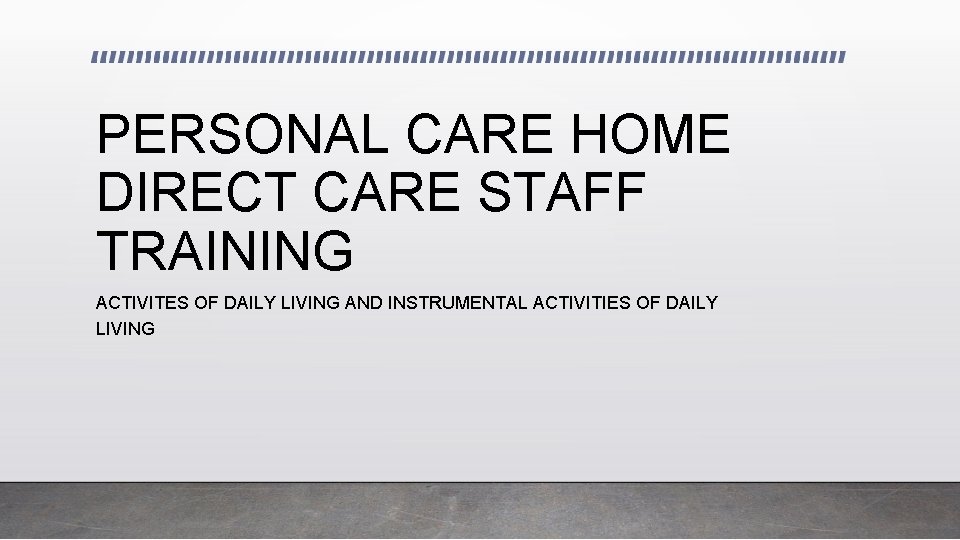 PERSONAL CARE HOME DIRECT CARE STAFF TRAINING ACTIVITES OF DAILY LIVING AND INSTRUMENTAL ACTIVITIES