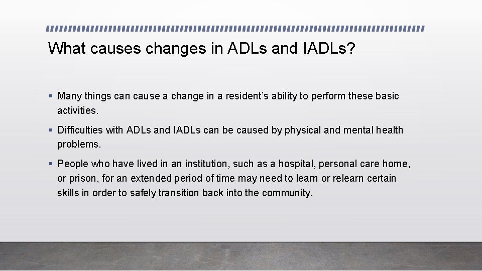 What causes changes in ADLs and IADLs? § Many things can cause a change