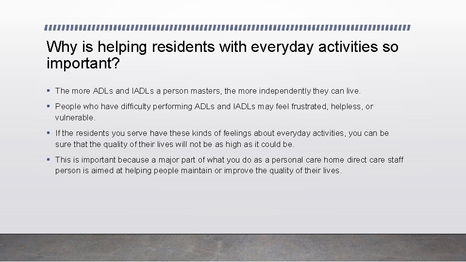 Why is helping residents with everyday activities so important? § The more ADLs and