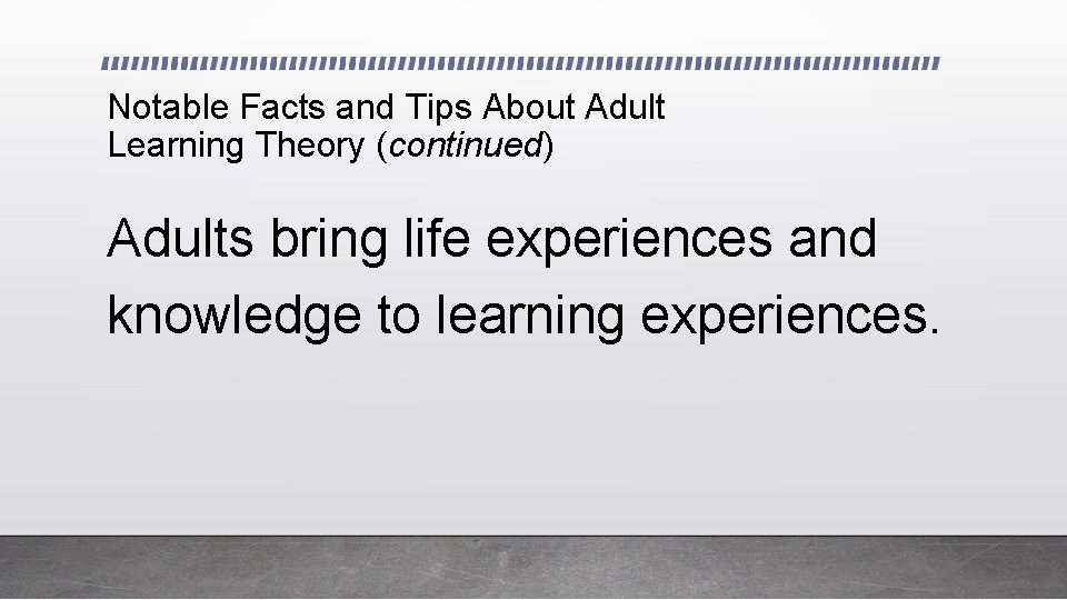 Notable Facts and Tips About Adult Learning Theory (continued) Adults bring life experiences and