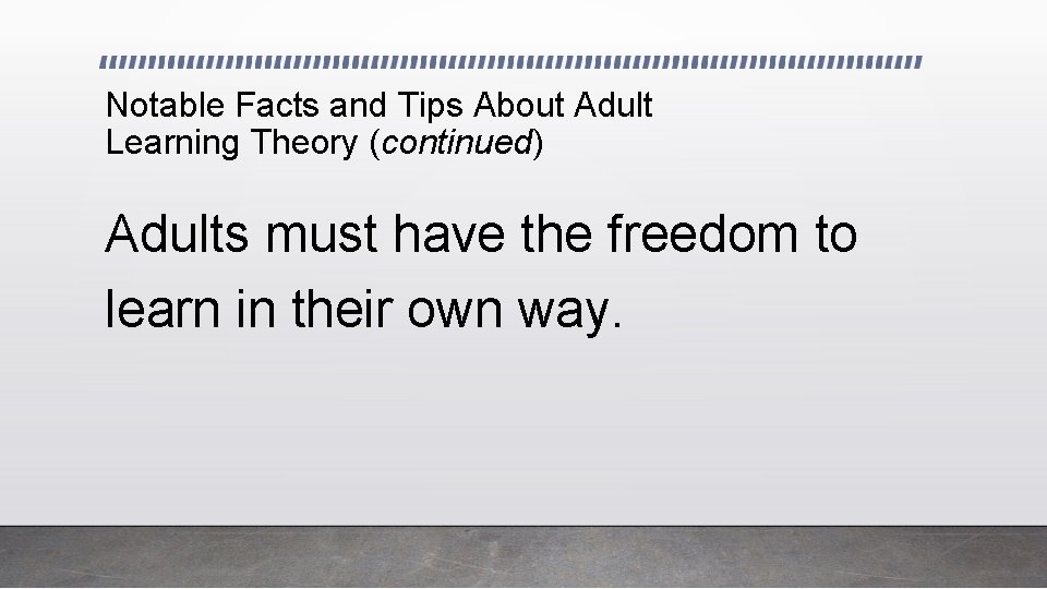 Notable Facts and Tips About Adult Learning Theory (continued) Adults must have the freedom