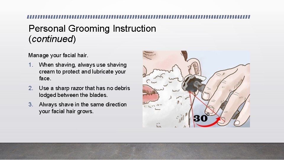 Personal Grooming Instruction (continued) Manage your facial hair. 1. When shaving, always use shaving