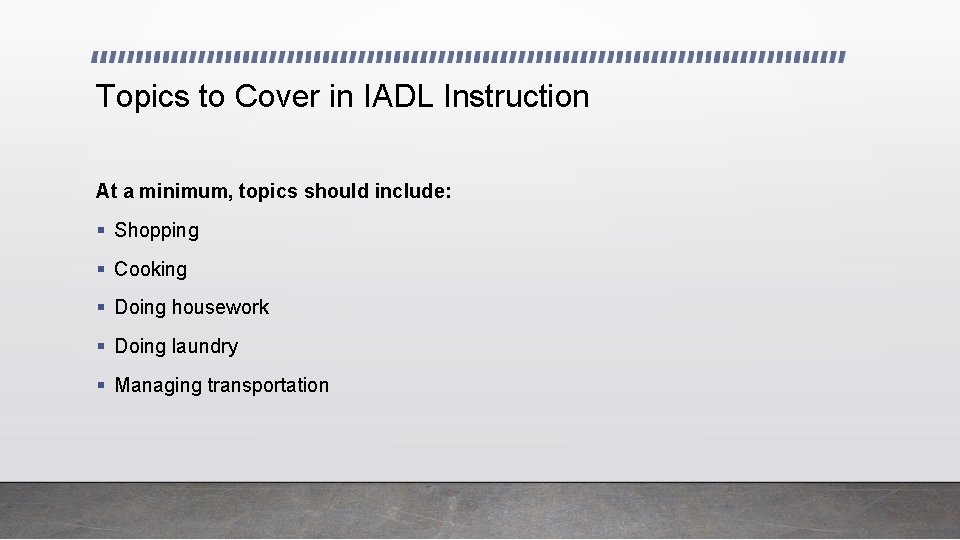 Topics to Cover in IADL Instruction At a minimum, topics should include: § Shopping