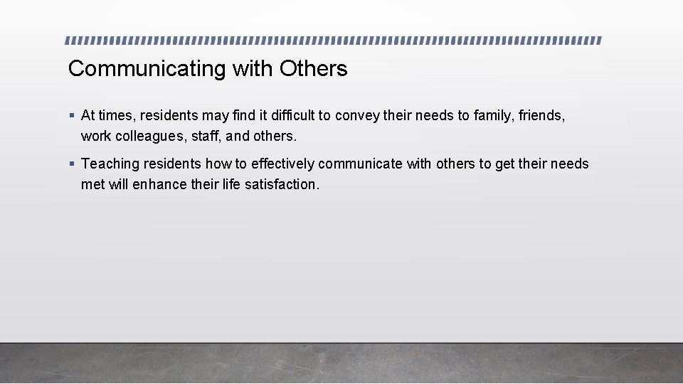 Communicating with Others § At times, residents may find it difficult to convey their