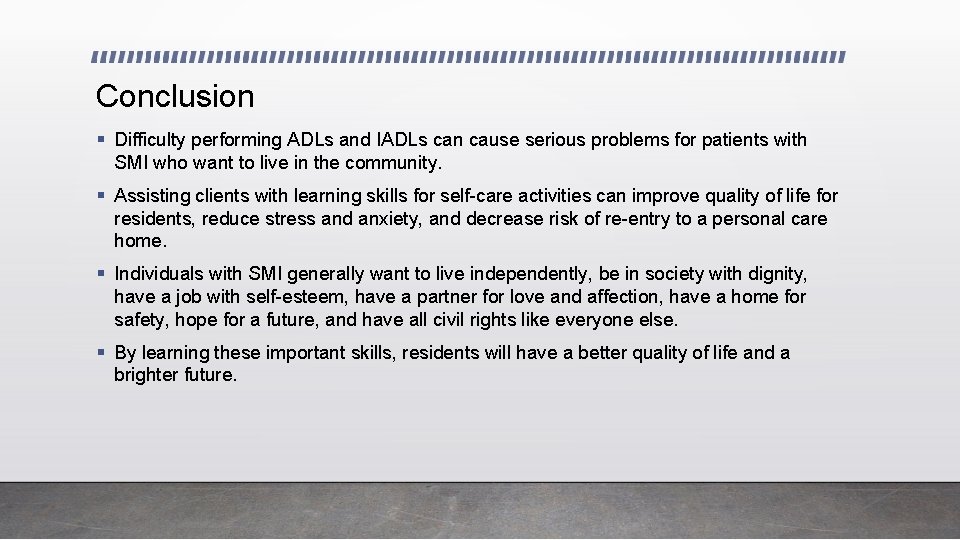 Conclusion § Difficulty performing ADLs and IADLs can cause serious problems for patients with