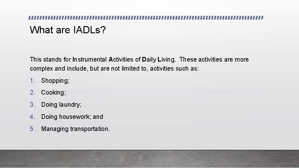 What are IADLs? This stands for Instrumental Activities of Daily Living. These activities are