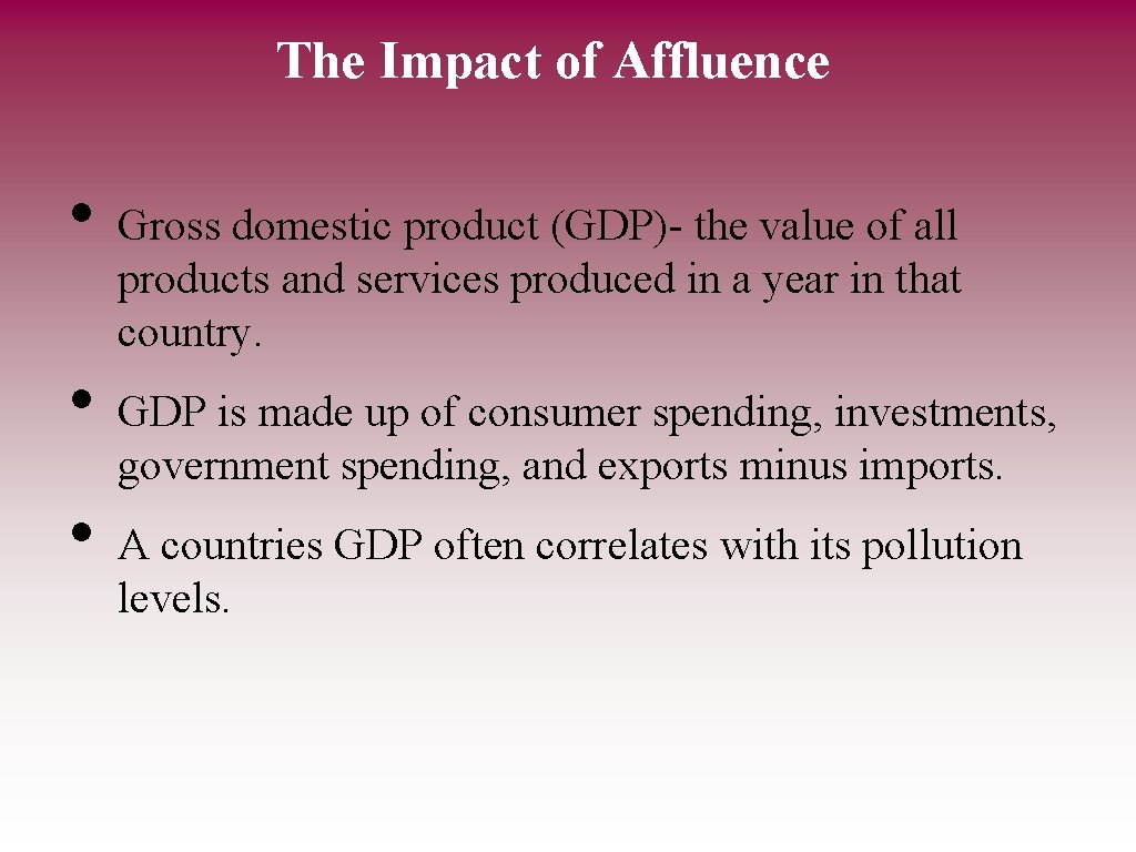 The Impact of Affluence • • • Gross domestic product (GDP)- the value of