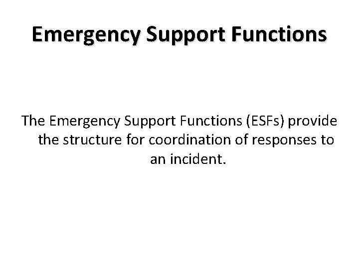 Emergency Support Functions The Emergency Support Functions (ESFs) provide the structure for coordination of