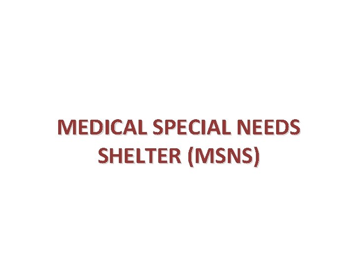 MEDICAL SPECIAL NEEDS SHELTER (MSNS) 