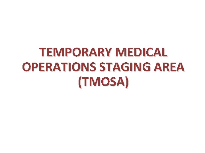 TEMPORARY MEDICAL OPERATIONS STAGING AREA (TMOSA) 