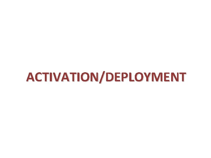 ACTIVATION/DEPLOYMENT 