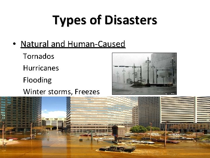Types of Disasters • Natural and Human-Caused Tornados Hurricanes Flooding Winter storms, Freezes Types of Disasters • Natural and Human-Caused Tornados Hurricanes Flooding Winter storms, Freezes
