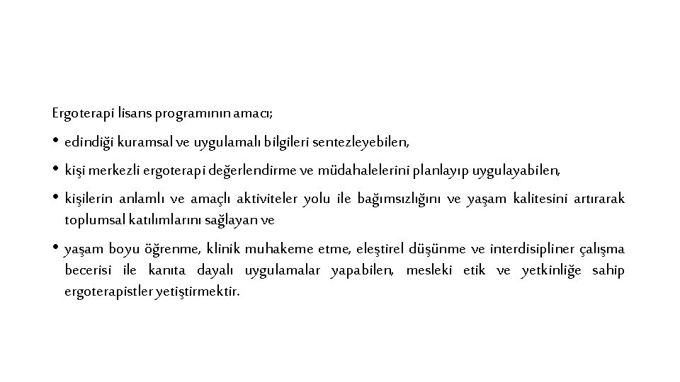 Ergoterapi lisans programının amacı; • edindiği kuramsal ve uygulamalı bilgileri sentezleyebilen, • kişi merkezli