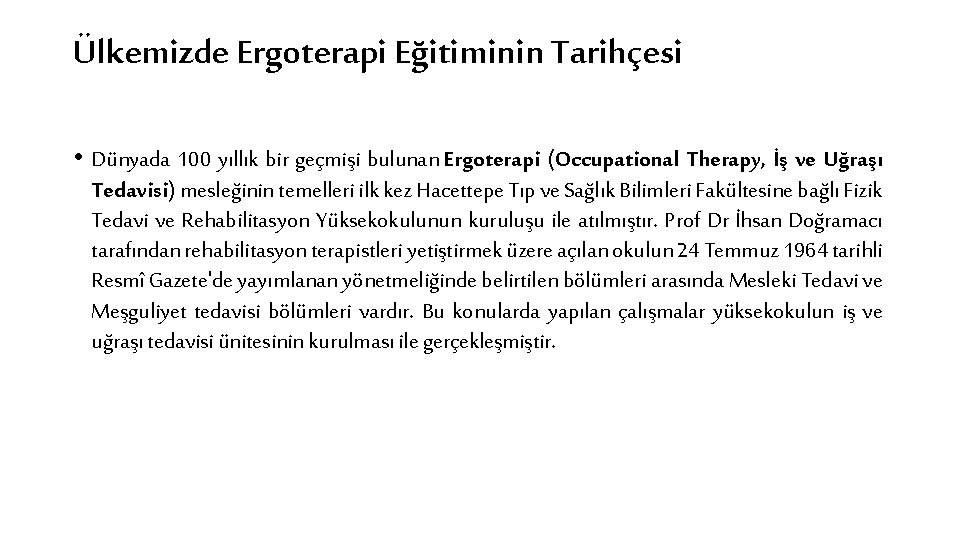 Ülkemizde Ergoterapi Eğitiminin Tarihçesi • Dünyada 100 yıllık bir geçmişi bulunan Ergoterapi (Occupational Therapy,