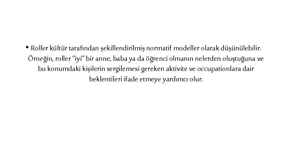  • Roller kültür tarafından şekillendirilmiş normatif modeller olarak düşünülebilir. Örneğin, roller “iyi” bir