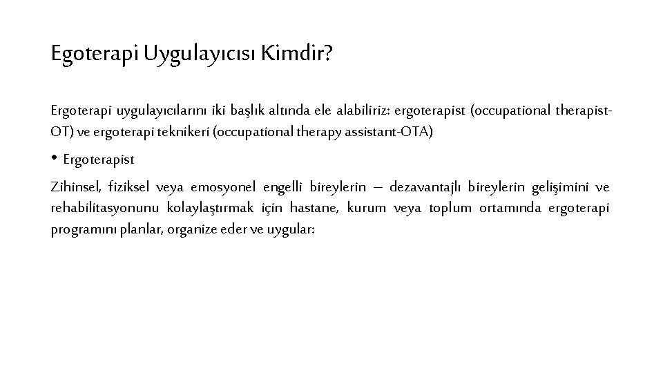 Egoterapi Uygulayıcısı Kimdir? Ergoterapi uygulayıcılarını iki başlık altında ele alabiliriz: ergoterapist (occupational therapist. OT)