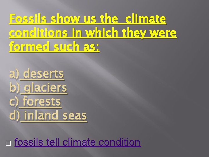 Fossils show us the climate conditions in which they were formed such as: a)
